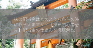 株の配当金はどのような条件の時にもらえますか？【投資初心者必見】配当金の仕組みを徹底解説！