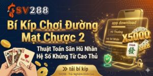 Bí Kíp Chơi Đường Mạt Chược 2 SV288: Thuật Toán Săn Hũ Nhân Hệ Số Khủng